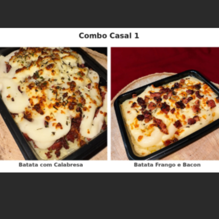 1 Batata com Calabresa e Queijo + 1 Batata com Frango e Bacon